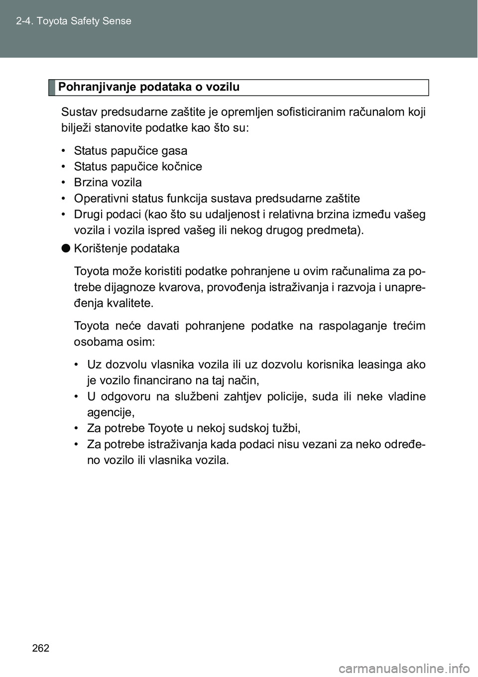 TOYOTA VERSO 2017 Upute Za Rukovanje (in Croatian) 262 2-4. Toyota Safety Sense
Pohranjivanje podataka o vozilu
Sustav predsudarne zaštite je opremljen sofisticiranim računalom koji
bilježi stanovite podatke kao što su:
• Status papučice gasa
TOYOTA VERSO 2017 Upute Za Rukovanje (in Croatian) 262 2-4. Toyota Safety Sense
Pohranjivanje podataka o vozilu
Sustav predsudarne zaštite je opremljen sofisticiranim računalom koji
bilježi stanovite podatke kao što su:
• Status papučice gasa