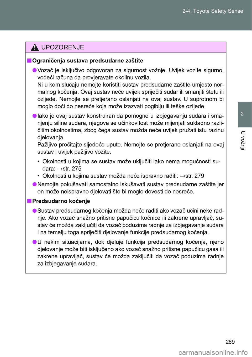 TOYOTA VERSO 2017 Upute Za Rukovanje (in Croatian) 269 2-4. Toyota Safety Sense
2
U vožnji
UPOZORENJE
nOgraničenja sustava predsudarne zaštite
lVozač je isključivo odgovoran za sigurnost vožnje. Uvijek vozite sigurno,
vodeći računa da TOYOTA VERSO 2017 Upute Za Rukovanje (in Croatian) 269 2-4. Toyota Safety Sense
2
U vožnji
UPOZORENJE
nOgraničenja sustava predsudarne zaštite
lVozač je isključivo odgovoran za sigurnost vožnje. Uvijek vozite sigurno,
vodeći računa da