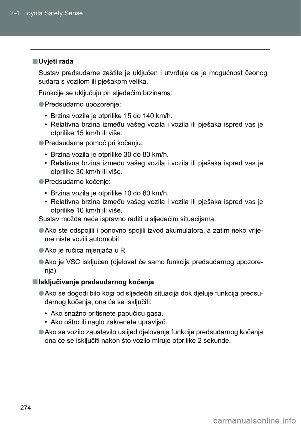 TOYOTA VERSO 2017 Upute Za Rukovanje (in Croatian) 274 2-4. Toyota Safety Sense
nUvjeti rada
Sustav predsudarne zaštite je uključen i utvrđuje da je mogućnost čeonog
sudara s vozilom ili pješakom velika.
Funkcije se uključuju pri slje TOYOTA VERSO 2017 Upute Za Rukovanje (in Croatian) 274 2-4. Toyota Safety Sense
nUvjeti rada
Sustav predsudarne zaštite je uključen i utvrđuje da je mogućnost čeonog
sudara s vozilom ili pješakom velika.
Funkcije se uključuju pri slje