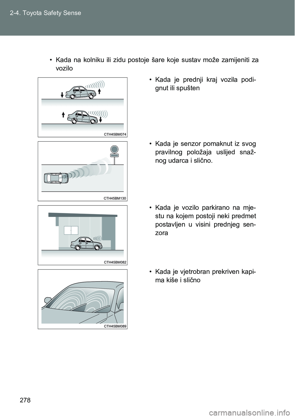 TOYOTA VERSO 2017 Upute Za Rukovanje (in Croatian) 278 2-4. Toyota Safety Sense
• Kada na kolniku ili zidu postoje šare koje sustav može zamijeniti za
vozilo
• Kada je prednji kraj vozila podi-
gnut ili spušten
• Kada je sen TOYOTA VERSO 2017 Upute Za Rukovanje (in Croatian) 278 2-4. Toyota Safety Sense
• Kada na kolniku ili zidu postoje šare koje sustav može zamijeniti za
vozilo
• Kada je prednji kraj vozila podi-
gnut ili spušten
• Kada je sen