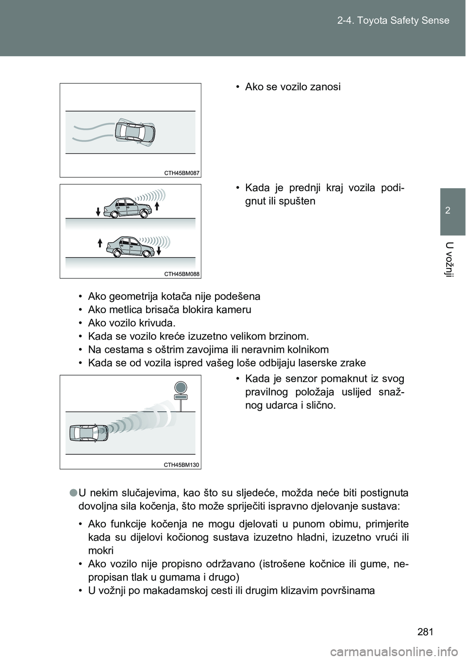 TOYOTA VERSO 2017 Upute Za Rukovanje (in Croatian) 281 2-4. Toyota Safety Sense
2
U vožnji
• Ako geometrija kotača nije podešena
• Ako metlica brisača blokira kameru
• Ako vozilo krivuda.
• Kada se vozilo kreće izuzetno velikom brzinom.
TOYOTA VERSO 2017 Upute Za Rukovanje (in Croatian) 281 2-4. Toyota Safety Sense
2
U vožnji
• Ako geometrija kotača nije podešena
• Ako metlica brisača blokira kameru
• Ako vozilo krivuda.
• Kada se vozilo kreće izuzetno velikom brzinom.