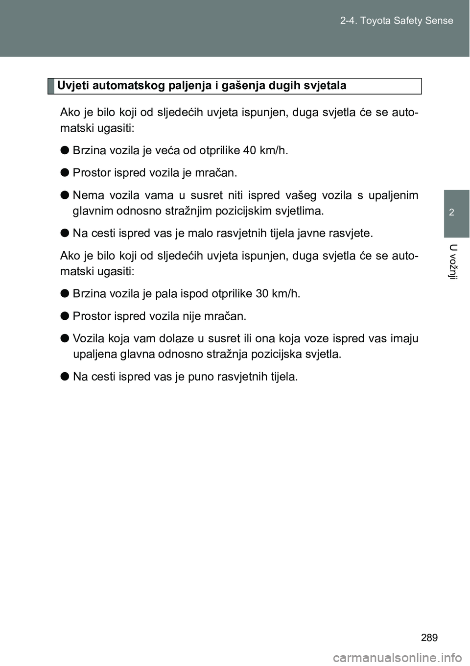 TOYOTA VERSO 2017 Upute Za Rukovanje (in Croatian) 289 2-4. Toyota Safety Sense
2
U vožnji
Uvjeti automatskog paljenja i gašenja dugih svjetala
Ako je bilo koji od sljedećih uvjeta ispunjen, duga svjetla će se auto-
matski ugasiti:
lBrzina vozila TOYOTA VERSO 2017 Upute Za Rukovanje (in Croatian) 289 2-4. Toyota Safety Sense
2
U vožnji
Uvjeti automatskog paljenja i gašenja dugih svjetala
Ako je bilo koji od sljedećih uvjeta ispunjen, duga svjetla će se auto-
matski ugasiti:
lBrzina vozila