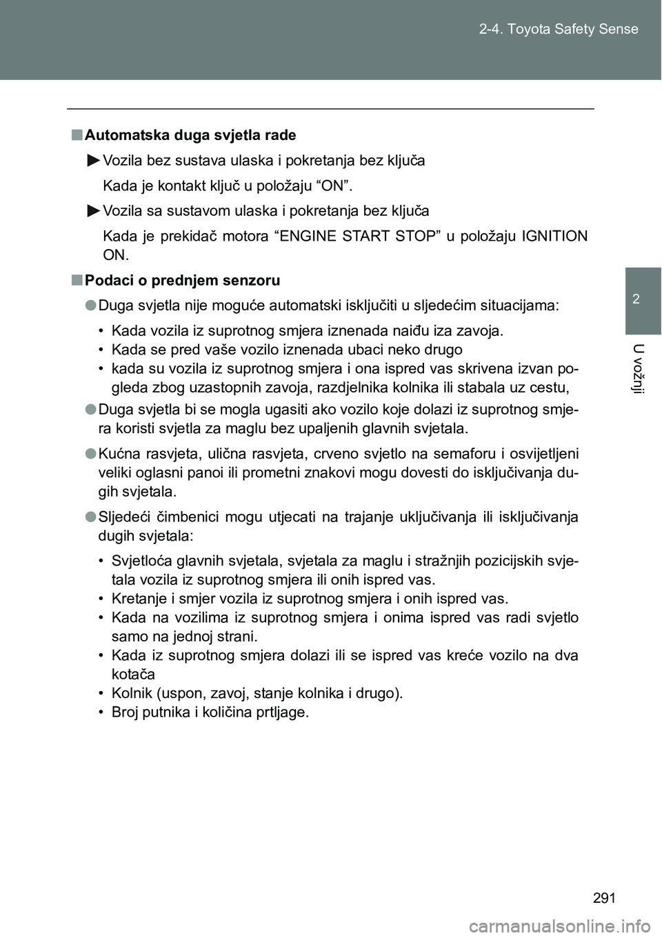 TOYOTA VERSO 2017 Upute Za Rukovanje (in Croatian) 291 2-4. Toyota Safety Sense
2
U vožnji
nAutomatska duga svjetla rade
Vozila bez sustava ulaska i pokretanja bez ključa
Kada je kontakt ključ u položaju “ON”.
Vozila sa sustavom ulaska i pokre TOYOTA VERSO 2017 Upute Za Rukovanje (in Croatian) 291 2-4. Toyota Safety Sense
2
U vožnji
nAutomatska duga svjetla rade
Vozila bez sustava ulaska i pokretanja bez ključa
Kada je kontakt ključ u položaju “ON”.
Vozila sa sustavom ulaska i pokre