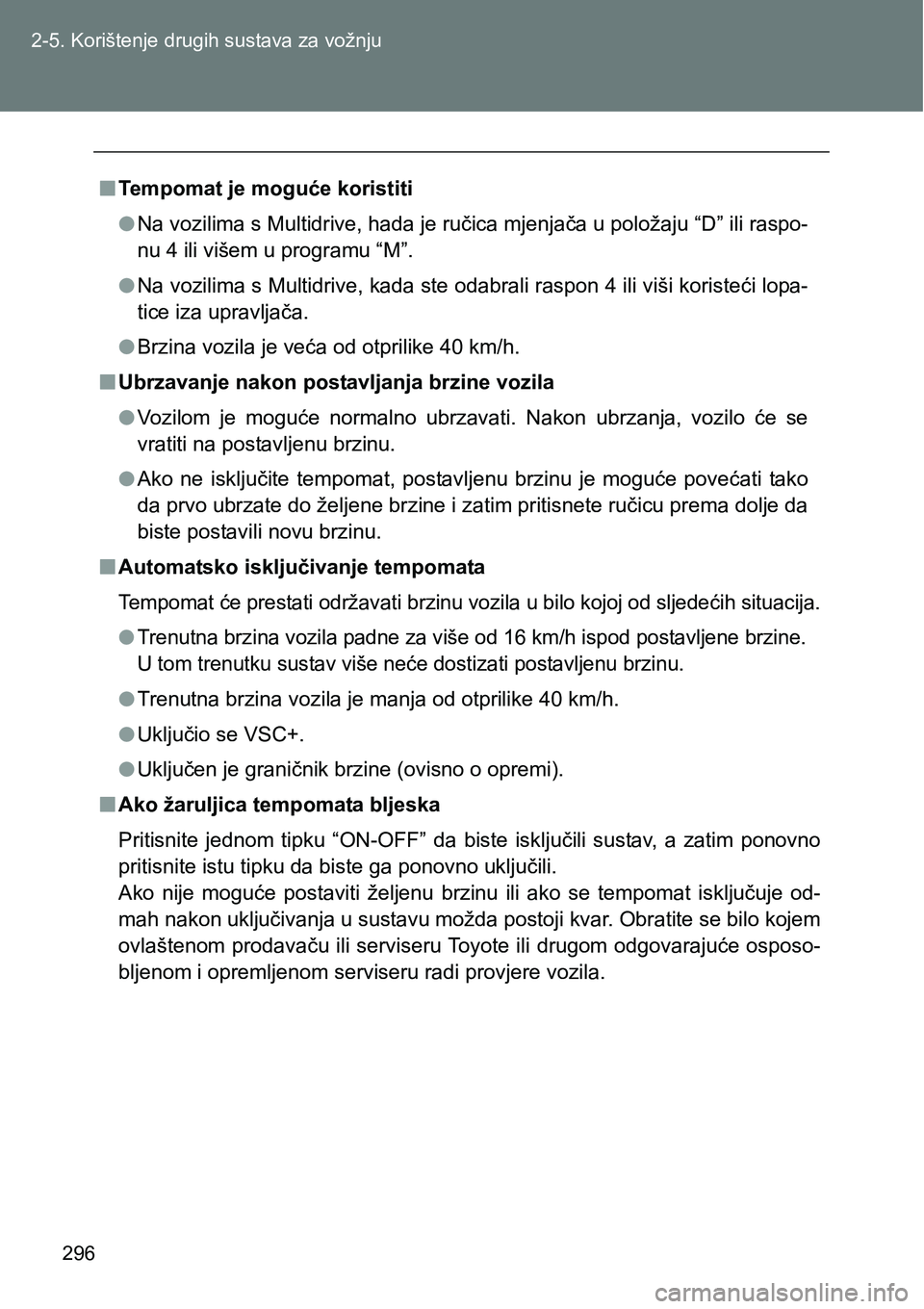 TOYOTA VERSO 2017 Upute Za Rukovanje (in Croatian) 296 2-5. Korištenje drugih sustava za vožnju
nTempomat je moguće koristiti
lNa vozilima s Multidrive, hada je ručica mjenjača u položaju “D” ili raspo-
nu 4 ili višem u programu “M”.
lN TOYOTA VERSO 2017 Upute Za Rukovanje (in Croatian) 296 2-5. Korištenje drugih sustava za vožnju
nTempomat je moguće koristiti
lNa vozilima s Multidrive, hada je ručica mjenjača u položaju “D” ili raspo-
nu 4 ili višem u programu “M”.
lN