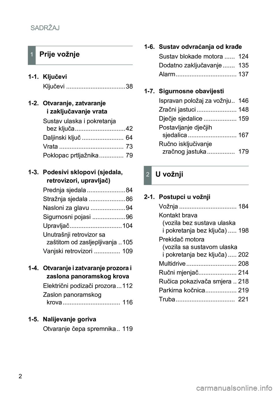 TOYOTA VERSO 2017  Upute Za Rukovanje (in Croatian) SADRŽAJ
2
1-1. Ključevi
Ključevi .................................. 38
1-2. Otvaranje, zatvaranje 
i zaključavanje vrata
Sustav ulaska i pokretanja 
bez ključa............................. 42
Dal