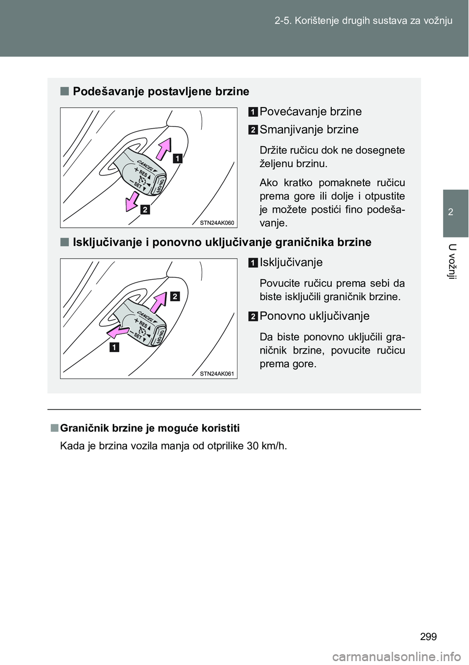 TOYOTA VERSO 2017  Upute Za Rukovanje (in Croatian) 299 2-5. Korištenje drugih sustava za vožnju
2
U vožnji
nGraničnik brzine je moguće koristiti
Kada je brzina vozila manja od otprilike 30 km/h.
nPodešavanje postavljene brzine
Povećavanje brzin