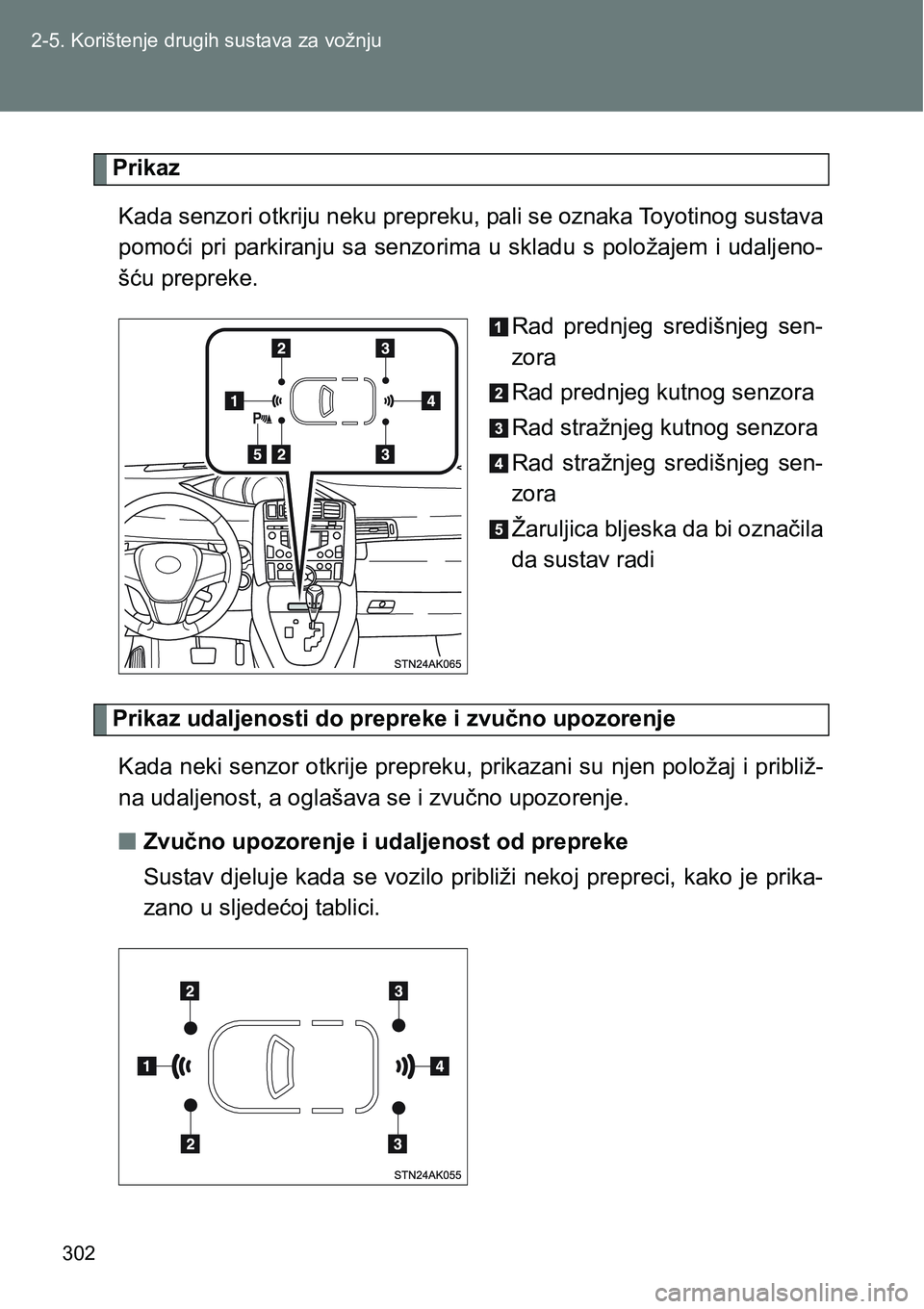 TOYOTA VERSO 2017  Upute Za Rukovanje (in Croatian) 302 2-5. Korištenje drugih sustava za vožnju
Prikaz
Kada senzori otkriju neku prepreku, pali se oznaka Toyotinog sustava
pomoći  pri  parkiranju sa  senzorima  u skladu  s  položajem  i  udaljeno-