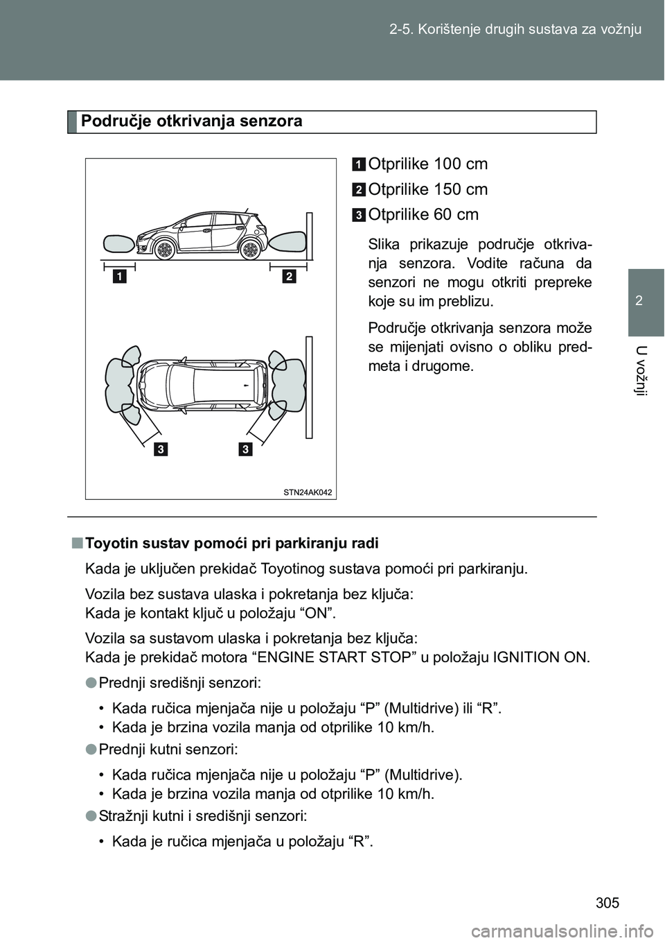 TOYOTA VERSO 2017  Upute Za Rukovanje (in Croatian) 305 2-5. Korištenje drugih sustava za vožnju
2
U vožnji
Područje otkrivanja senzora
Otprilike 100 cm
Otprilike 150 cm
Otprilike 60 cm
Slika  prikazuje  područje  otkriva-
nja  senzora.  Vodite  r