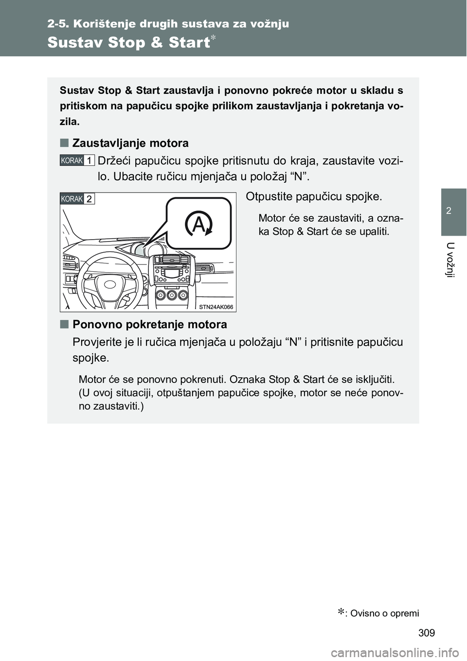 TOYOTA VERSO 2017 Upute Za Rukovanje (in Croatian) 309
2-5. Korištenje drugih sustava za vožnju
2
U vožnji
Sustav Stop & Start∗
∗: Ovisno o opremi
Sustav Stop & Start zaustavlja i ponovno pokreće motor u skladu s
pritiskom na papuči TOYOTA VERSO 2017 Upute Za Rukovanje (in Croatian) 309
2-5. Korištenje drugih sustava za vožnju
2
U vožnji
Sustav Stop & Start∗
∗: Ovisno o opremi
Sustav Stop & Start zaustavlja i ponovno pokreće motor u skladu s
pritiskom na papuči