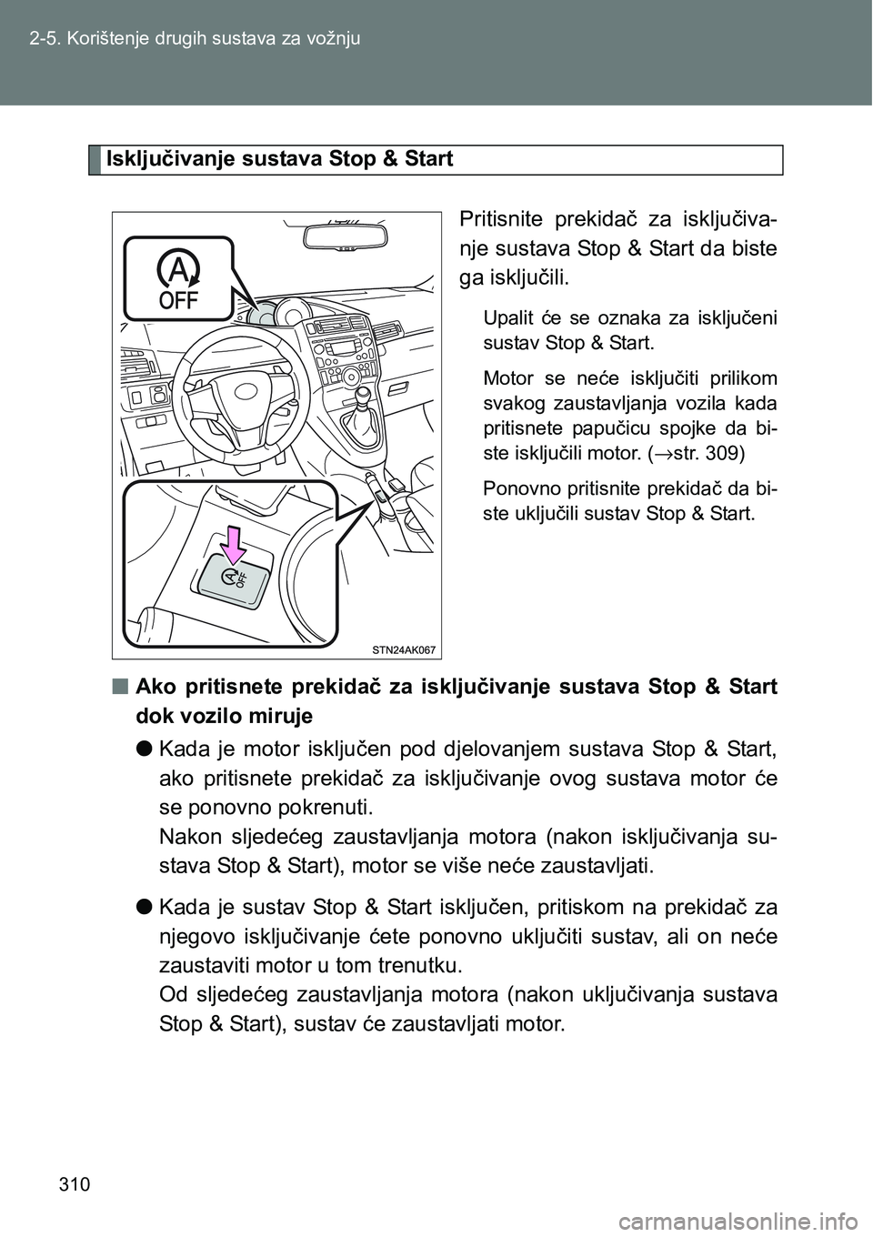 TOYOTA VERSO 2017 Upute Za Rukovanje (in Croatian) 310 2-5. Korištenje drugih sustava za vožnju
Isključivanje sustava Stop & Start
Pritisnite prekidač za isključiva-
nje sustava Stop & Start da biste
ga isključili.
Upalit će se oznaka za TOYOTA VERSO 2017 Upute Za Rukovanje (in Croatian) 310 2-5. Korištenje drugih sustava za vožnju
Isključivanje sustava Stop & Start
Pritisnite prekidač za isključiva-
nje sustava Stop & Start da biste
ga isključili.
Upalit će se oznaka za