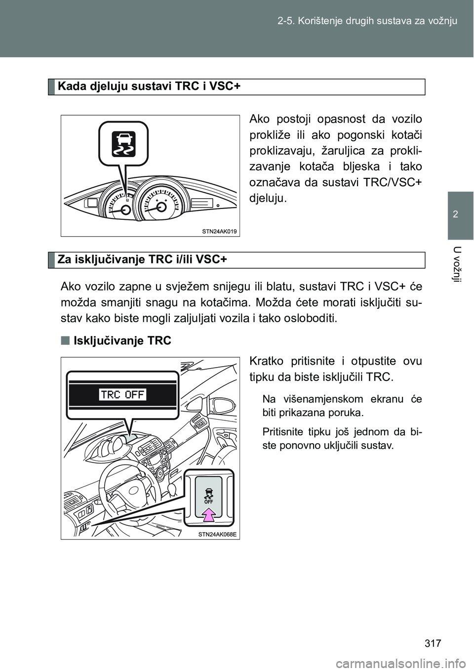 TOYOTA VERSO 2017 Upute Za Rukovanje (in Croatian) 317 2-5. Korištenje drugih sustava za vožnju
2
U vožnji
Kada djeluju sustavi TRC i VSC+
Ako postoji opasnost da vozilo
prokliže ili ako pogonski kotači
proklizavaju, žaruljica za prok TOYOTA VERSO 2017 Upute Za Rukovanje (in Croatian) 317 2-5. Korištenje drugih sustava za vožnju
2
U vožnji
Kada djeluju sustavi TRC i VSC+
Ako postoji opasnost da vozilo
prokliže ili ako pogonski kotači
proklizavaju, žaruljica za prok