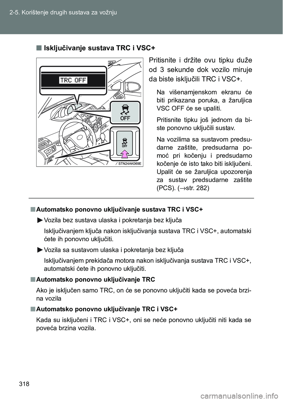 TOYOTA VERSO 2017 Upute Za Rukovanje (in Croatian) 318 2-5. Korištenje drugih sustava za vožnju
nIsključivanje sustava TRC i VSC+
Pritisnite i držite ovu tipku duže
od 3 sekunde dok vozilo miruje
da biste isključili TRC i VSC+.
Na vi TOYOTA VERSO 2017 Upute Za Rukovanje (in Croatian) 318 2-5. Korištenje drugih sustava za vožnju
nIsključivanje sustava TRC i VSC+
Pritisnite i držite ovu tipku duže
od 3 sekunde dok vozilo miruje
da biste isključili TRC i VSC+.
Na vi