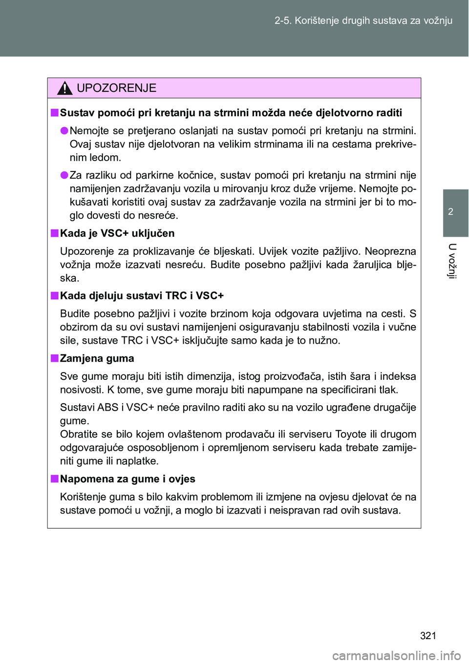 TOYOTA VERSO 2017 Upute Za Rukovanje (in Croatian) 321 2-5. Korištenje drugih sustava za vožnju
2
U vožnji
UPOZORENJE
nSustav pomoći pri kretanju na strmini možda neće djelotvorno raditi
lNemojte se pretjerano oslanjati na sustav pomoći TOYOTA VERSO 2017 Upute Za Rukovanje (in Croatian) 321 2-5. Korištenje drugih sustava za vožnju
2
U vožnji
UPOZORENJE
nSustav pomoći pri kretanju na strmini možda neće djelotvorno raditi
lNemojte se pretjerano oslanjati na sustav pomoći