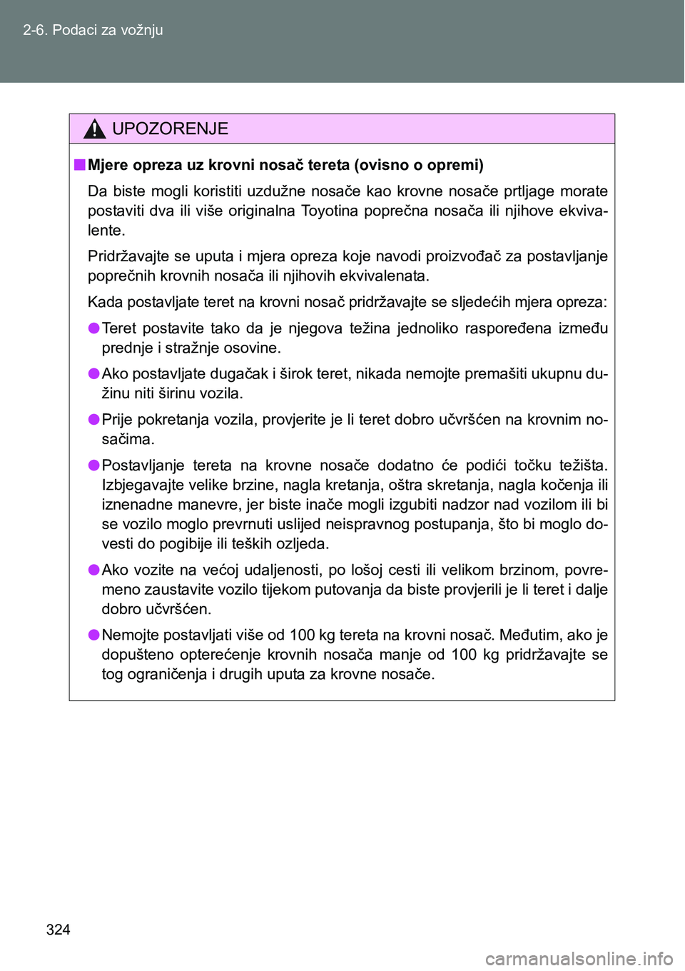 TOYOTA VERSO 2017 Upute Za Rukovanje (in Croatian) 324 2-6. Podaci za vožnju
UPOZORENJE
nMjere opreza uz krovni nosač tereta (ovisno o opremi)
Da biste mogli koristiti uzdužne nosače kao krovne nosače prtljage morate
postaviti dva ili TOYOTA VERSO 2017 Upute Za Rukovanje (in Croatian) 324 2-6. Podaci za vožnju
UPOZORENJE
nMjere opreza uz krovni nosač tereta (ovisno o opremi)
Da biste mogli koristiti uzdužne nosače kao krovne nosače prtljage morate
postaviti dva ili