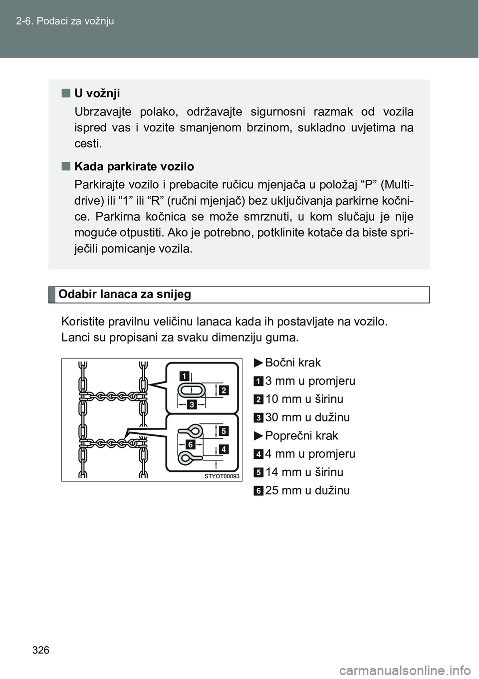 TOYOTA VERSO 2017 Upute Za Rukovanje (in Croatian) 326 2-6. Podaci za vožnju
Odabir lanaca za snijeg
Koristite pravilnu veličinu lanaca kada ih postavljate na vozilo.
Lanci su propisani za svaku dimenziju guma.
Bočni krak
3 mm u promjeru
10 mm u TOYOTA VERSO 2017 Upute Za Rukovanje (in Croatian) 326 2-6. Podaci za vožnju
Odabir lanaca za snijeg
Koristite pravilnu veličinu lanaca kada ih postavljate na vozilo.
Lanci su propisani za svaku dimenziju guma.
Bočni krak
3 mm u promjeru
10 mm u