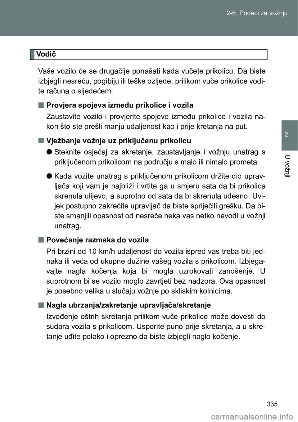 TOYOTA VERSO 2017 Upute Za Rukovanje (in Croatian) 335 2-6. Podaci za vožnju
2
U vožnji
Vodič
Vaše vozilo će se drugačije ponašati kada vučete prikolicu. Da biste
izbjegli nesreću, pogibiju ili teške ozljede, prilikom vuče prikolic TOYOTA VERSO 2017 Upute Za Rukovanje (in Croatian) 335 2-6. Podaci za vožnju
2
U vožnji
Vodič
Vaše vozilo će se drugačije ponašati kada vučete prikolicu. Da biste
izbjegli nesreću, pogibiju ili teške ozljede, prilikom vuče prikolic