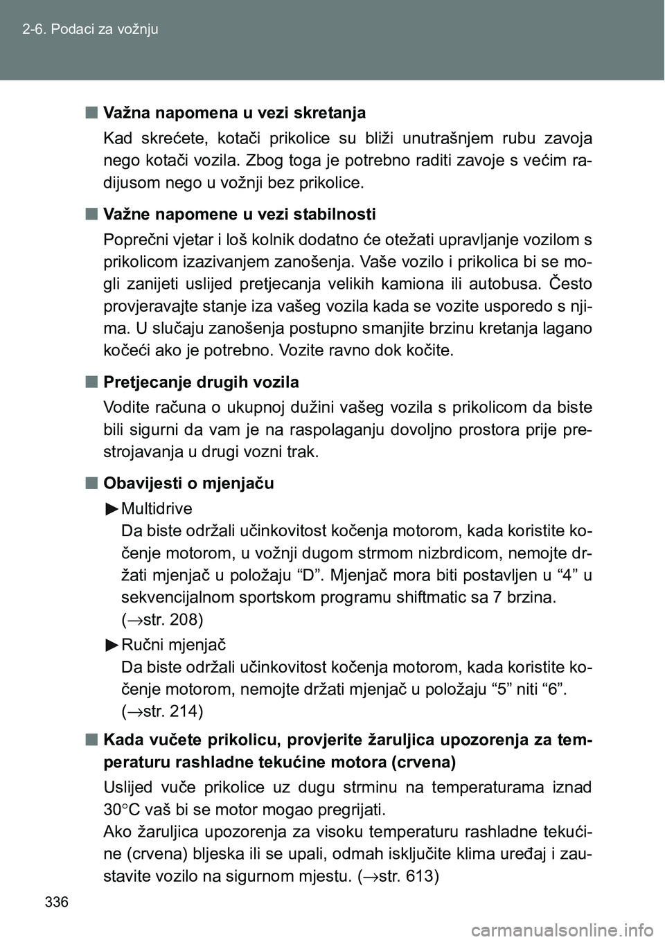TOYOTA VERSO 2017 Upute Za Rukovanje (in Croatian) 336 2-6. Podaci za vožnju
nVažna napomena u vezi skretanja
Kad skrećete, kotači prikolice su bliži unutrašnjem rubu zavoja
nego kotači vozila. Zbog toga je potrebno raditi zavoje s već TOYOTA VERSO 2017 Upute Za Rukovanje (in Croatian) 336 2-6. Podaci za vožnju
nVažna napomena u vezi skretanja
Kad skrećete, kotači prikolice su bliži unutrašnjem rubu zavoja
nego kotači vozila. Zbog toga je potrebno raditi zavoje s već