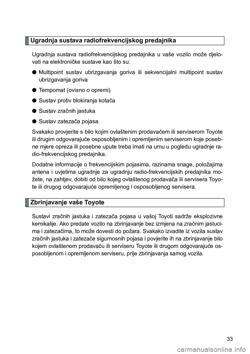 TOYOTA VERSO 2017 Upute Za Rukovanje (in Croatian) 33
Ugradnja sustava radiofrekvencijskog predajnika
Ugradnja sustava radiofrekvencijskog predajnika u vaše vozilo može djelo-
vati na elektroničke sustave kao što su:
lMultipoint sustav u TOYOTA VERSO 2017 Upute Za Rukovanje (in Croatian) 33
Ugradnja sustava radiofrekvencijskog predajnika
Ugradnja sustava radiofrekvencijskog predajnika u vaše vozilo može djelo-
vati na elektroničke sustave kao što su:
lMultipoint sustav u