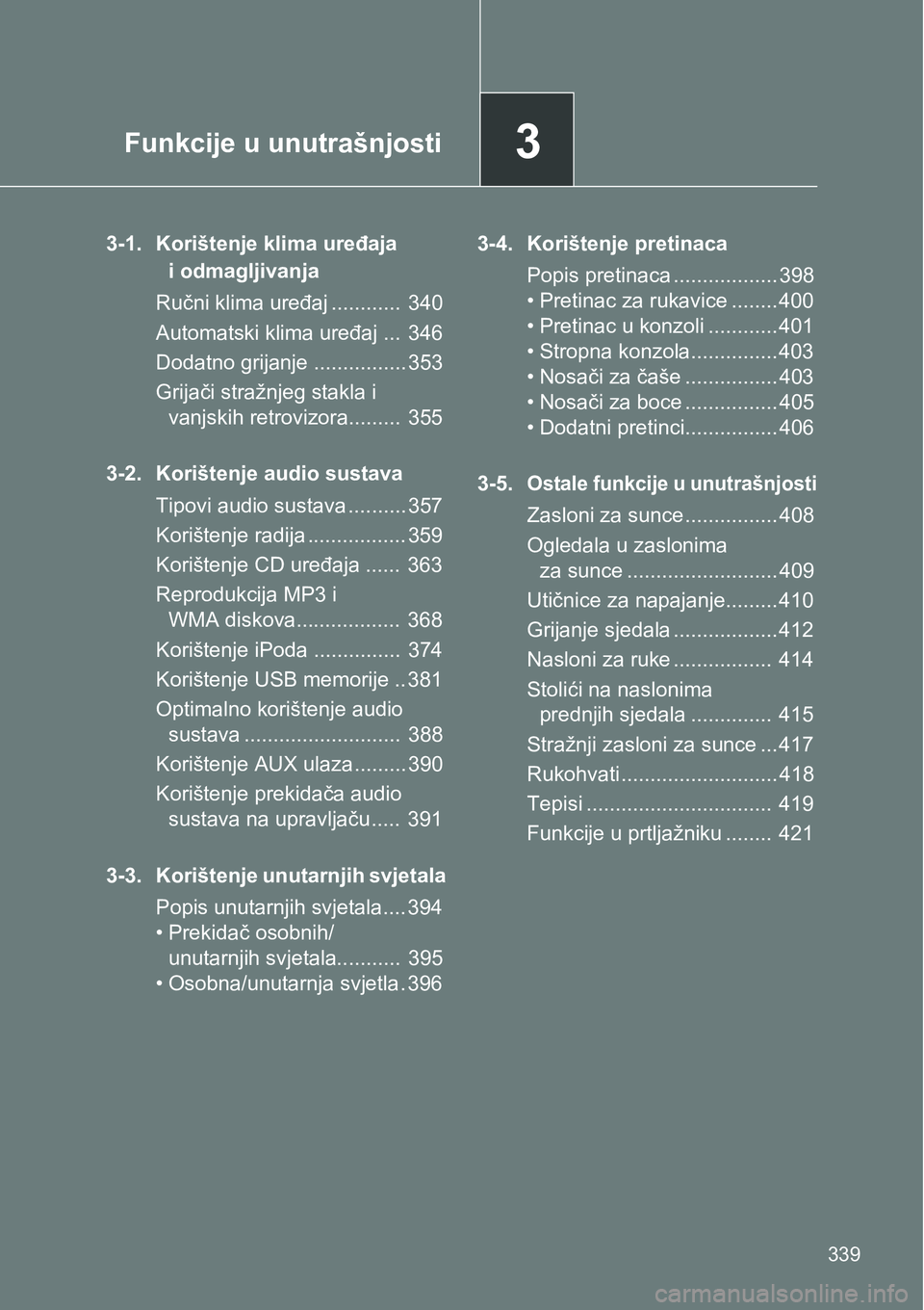 TOYOTA VERSO 2017 Upute Za Rukovanje (in Croatian) 3Funkcije u unutrašnjosti
339
3-1. Korištenje klima uređaja
i odmagljivanja
Ručni klima uređaj ............ 340
Automatski klima uređaj ... 346
Dodatno grijanje ................ 353
Grijači s TOYOTA VERSO 2017 Upute Za Rukovanje (in Croatian) 3Funkcije u unutrašnjosti
339
3-1. Korištenje klima uređaja
i odmagljivanja
Ručni klima uređaj ............ 340
Automatski klima uređaj ... 346
Dodatno grijanje ................ 353
Grijači s