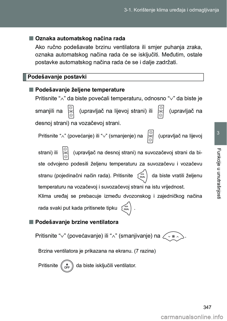 TOYOTA VERSO 2017 Upute Za Rukovanje (in Croatian) 347 3-1. Korištenje klima uređaja i odmagljivanja
3
Funkcije u unutrašnjosti
nOznaka automatskog načina rada
Ako ručno podešavate brzinu ventilatora ili smjer puhanja zraka,
oznaka auto TOYOTA VERSO 2017 Upute Za Rukovanje (in Croatian) 347 3-1. Korištenje klima uređaja i odmagljivanja
3
Funkcije u unutrašnjosti
nOznaka automatskog načina rada
Ako ručno podešavate brzinu ventilatora ili smjer puhanja zraka,
oznaka auto