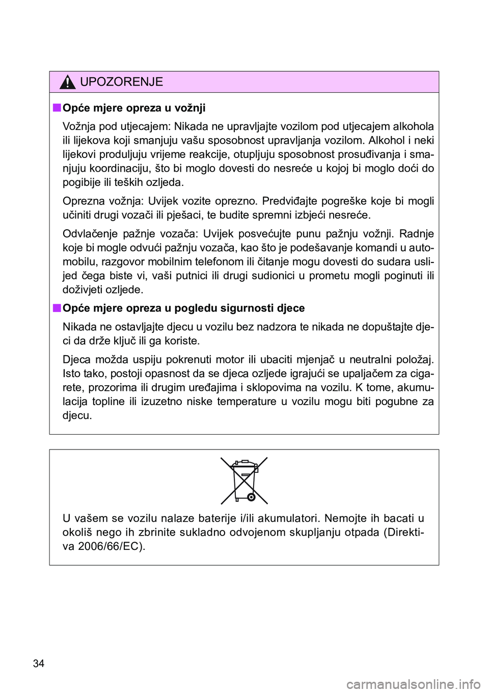 TOYOTA VERSO 2017 Upute Za Rukovanje (in Croatian) 34
UPOZORENJE
nOpće mjere opreza u vožnji
Vožnja pod utjecajem: Nikada ne upravljajte vozilom pod utjecajem alkohola
ili lijekova koji smanjuju vašu sposobnost upravljanja vozilom. Alkohol i neki
TOYOTA VERSO 2017 Upute Za Rukovanje (in Croatian) 34
UPOZORENJE
nOpće mjere opreza u vožnji
Vožnja pod utjecajem: Nikada ne upravljajte vozilom pod utjecajem alkohola
ili lijekova koji smanjuju vašu sposobnost upravljanja vozilom. Alkohol i neki