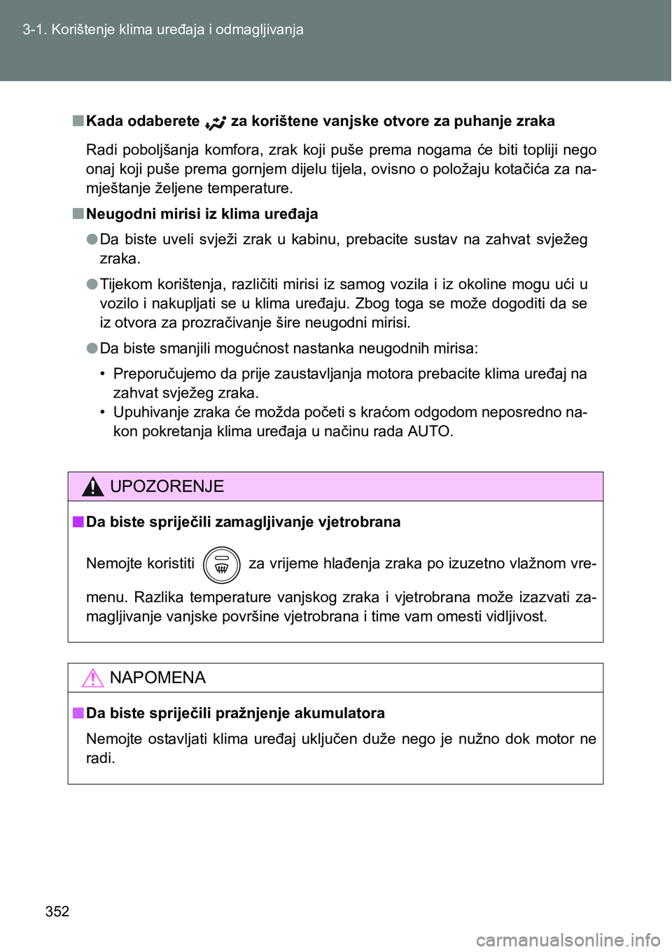 TOYOTA VERSO 2017 Upute Za Rukovanje (in Croatian) 352 3-1. Korištenje klima uređaja i odmagljivanja
nKada odaberete za korištene vanjske otvore za puhanje zraka
Radi poboljšanja komfora, zrak koji puše prema nogama će biti topliji n TOYOTA VERSO 2017 Upute Za Rukovanje (in Croatian) 352 3-1. Korištenje klima uređaja i odmagljivanja
nKada odaberete za korištene vanjske otvore za puhanje zraka
Radi poboljšanja komfora, zrak koji puše prema nogama će biti topliji n