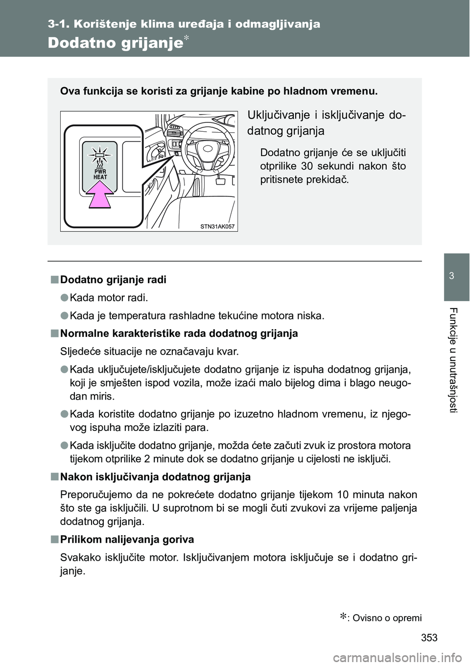 TOYOTA VERSO 2017 Upute Za Rukovanje (in Croatian) 353
3-1. Korištenje klima uređaja i odmagljivanja
3
Funkcije u unutrašnjosti
Dodatno grijanje∗
∗: Ovisno o opremi
nDodatno grijanje radi
lKada motor radi.
lKada je temperatura rashladne tekući TOYOTA VERSO 2017 Upute Za Rukovanje (in Croatian) 353
3-1. Korištenje klima uređaja i odmagljivanja
3
Funkcije u unutrašnjosti
Dodatno grijanje∗
∗: Ovisno o opremi
nDodatno grijanje radi
lKada motor radi.
lKada je temperatura rashladne tekući