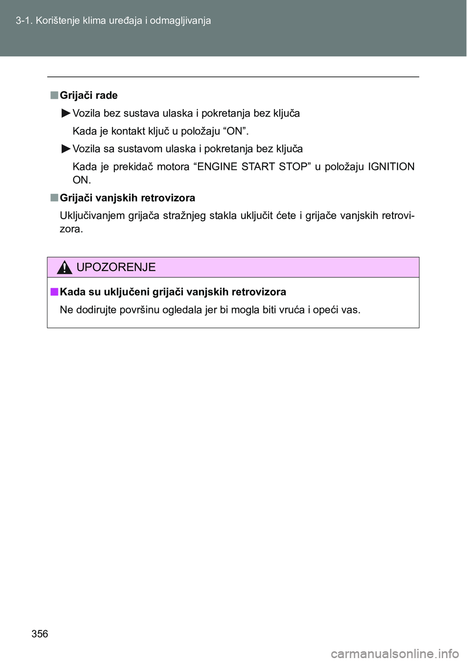 TOYOTA VERSO 2017 Upute Za Rukovanje (in Croatian) 356 3-1. Korištenje klima uređaja i odmagljivanja
nGrijači rade
Vozila bez sustava ulaska i pokretanja bez ključa
Kada je kontakt ključ u položaju “ON”.
Vozila sa sustavom ulaska i pokretanj TOYOTA VERSO 2017 Upute Za Rukovanje (in Croatian) 356 3-1. Korištenje klima uređaja i odmagljivanja
nGrijači rade
Vozila bez sustava ulaska i pokretanja bez ključa
Kada je kontakt ključ u položaju “ON”.
Vozila sa sustavom ulaska i pokretanj