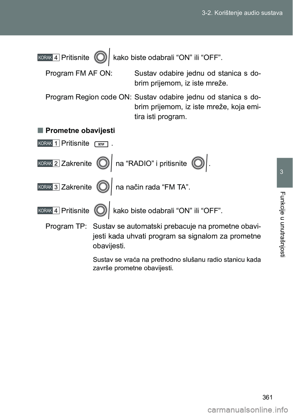 TOYOTA VERSO 2017 Upute Za Rukovanje (in Croatian) 361 3-2. Korištenje audio sustava
3
Funkcije u unutrašnjosti
Pritisnite kako biste odabrali “ON” ili “OFF”.
Program FM AF ON: Sustav odabire jednu od stanica s do-
brim prijemom, iz TOYOTA VERSO 2017 Upute Za Rukovanje (in Croatian) 361 3-2. Korištenje audio sustava
3
Funkcije u unutrašnjosti
Pritisnite kako biste odabrali “ON” ili “OFF”.
Program FM AF ON: Sustav odabire jednu od stanica s do-
brim prijemom, iz