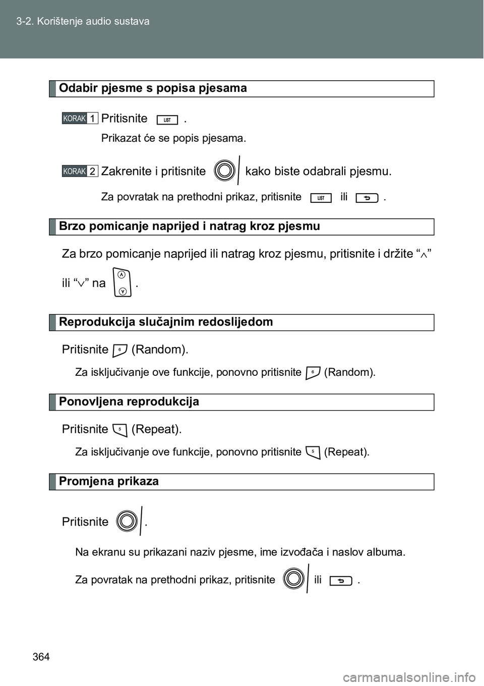 TOYOTA VERSO 2017 Upute Za Rukovanje (in Croatian) 364 3-2. Korištenje audio sustava
Odabir pjesme s popisa pjesama
Pritisnite .
Prikazat će se popis pjesama.
Zakrenite i pritisnite kako biste odabrali pjesmu.
Za povratak na prethodni prikaz, pri TOYOTA VERSO 2017 Upute Za Rukovanje (in Croatian) 364 3-2. Korištenje audio sustava
Odabir pjesme s popisa pjesama
Pritisnite .
Prikazat će se popis pjesama.
Zakrenite i pritisnite kako biste odabrali pjesmu.
Za povratak na prethodni prikaz, pri