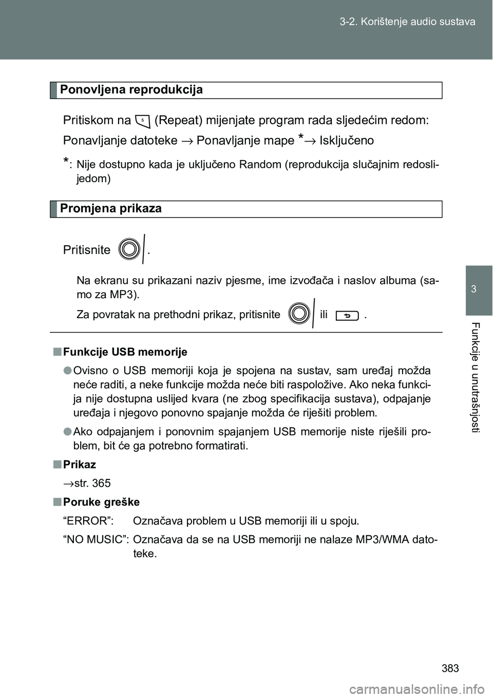 TOYOTA VERSO 2017 Upute Za Rukovanje (in Croatian) 383 3-2. Korištenje audio sustava
3
Funkcije u unutrašnjosti
Ponovljena reprodukcija
Pritiskom na (Repeat) mijenjate program rada sljedećim redom:
Ponavljanje datoteke → Ponavljanje mape
*→ TOYOTA VERSO 2017 Upute Za Rukovanje (in Croatian) 383 3-2. Korištenje audio sustava
3
Funkcije u unutrašnjosti
Ponovljena reprodukcija
Pritiskom na (Repeat) mijenjate program rada sljedećim redom:
Ponavljanje datoteke → Ponavljanje mape
*→