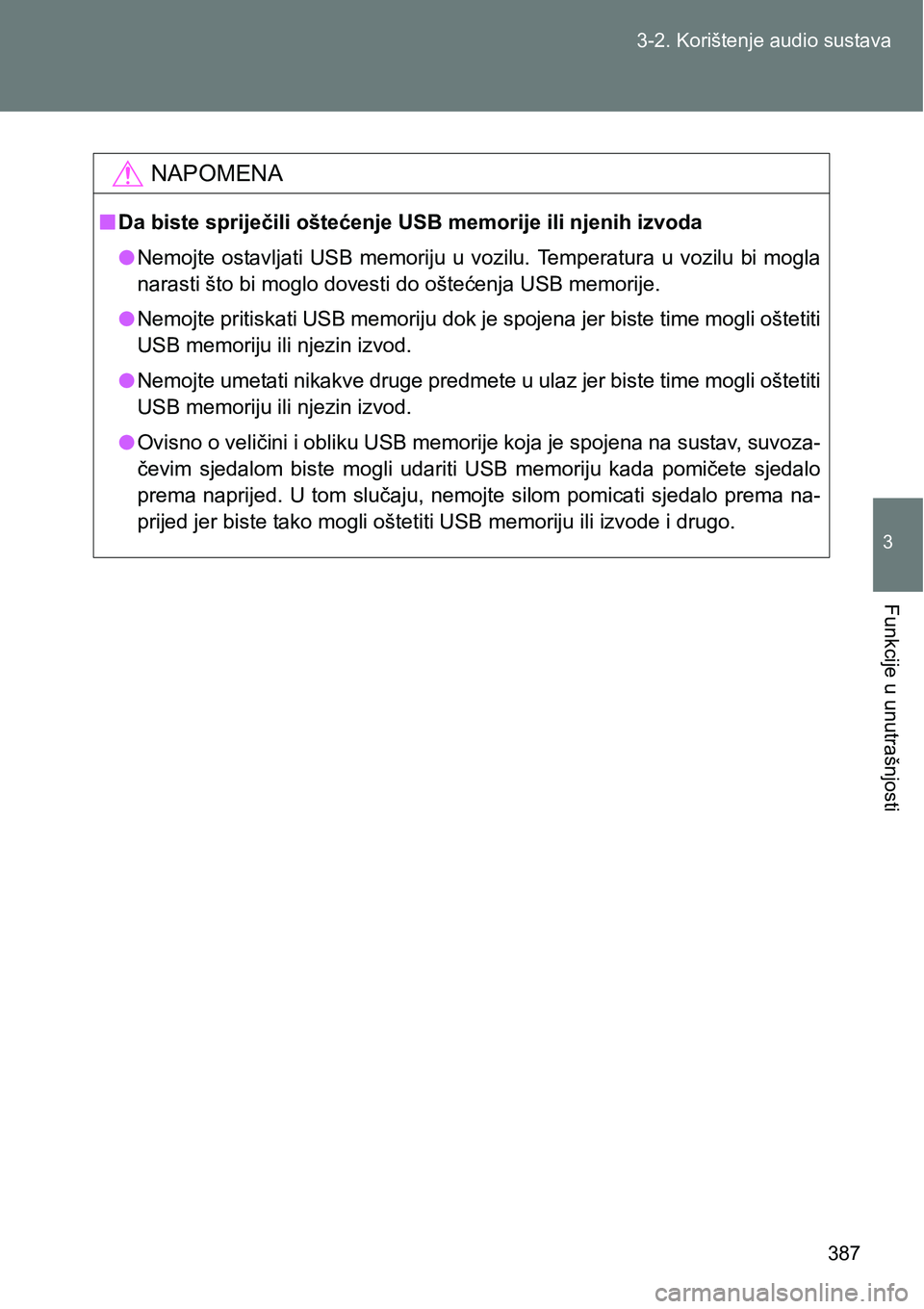TOYOTA VERSO 2017 Upute Za Rukovanje (in Croatian) 387 3-2. Korištenje audio sustava
3
Funkcije u unutrašnjosti
NAPOMENA
nDa biste spriječili oštećenje USB memorije ili njenih izvoda
lNemojte ostavljati USB memoriju u vozilu. Temperatura u TOYOTA VERSO 2017 Upute Za Rukovanje (in Croatian) 387 3-2. Korištenje audio sustava
3
Funkcije u unutrašnjosti
NAPOMENA
nDa biste spriječili oštećenje USB memorije ili njenih izvoda
lNemojte ostavljati USB memoriju u vozilu. Temperatura u
