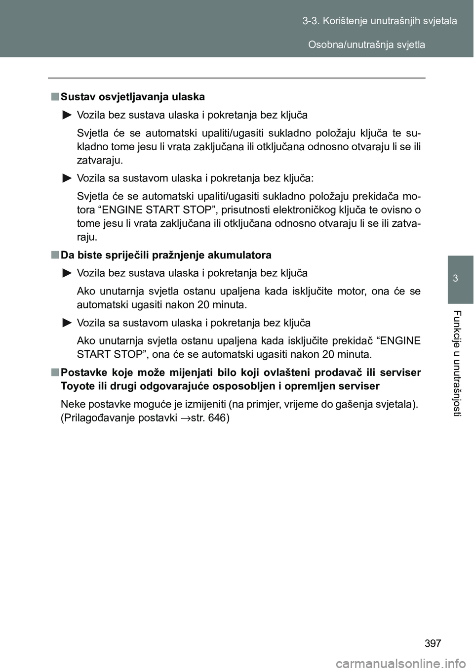 TOYOTA VERSO 2017 Upute Za Rukovanje (in Croatian) 397 3-3. Korištenje unutrašnjih svjetala
3
Funkcije u unutrašnjosti
nSustav osvjetljavanja ulaska
Vozila bez sustava ulaska i pokretanja bez ključa
Svjetla će se automatski upaliti/ugasiti s TOYOTA VERSO 2017 Upute Za Rukovanje (in Croatian) 397 3-3. Korištenje unutrašnjih svjetala
3
Funkcije u unutrašnjosti
nSustav osvjetljavanja ulaska
Vozila bez sustava ulaska i pokretanja bez ključa
Svjetla će se automatski upaliti/ugasiti s