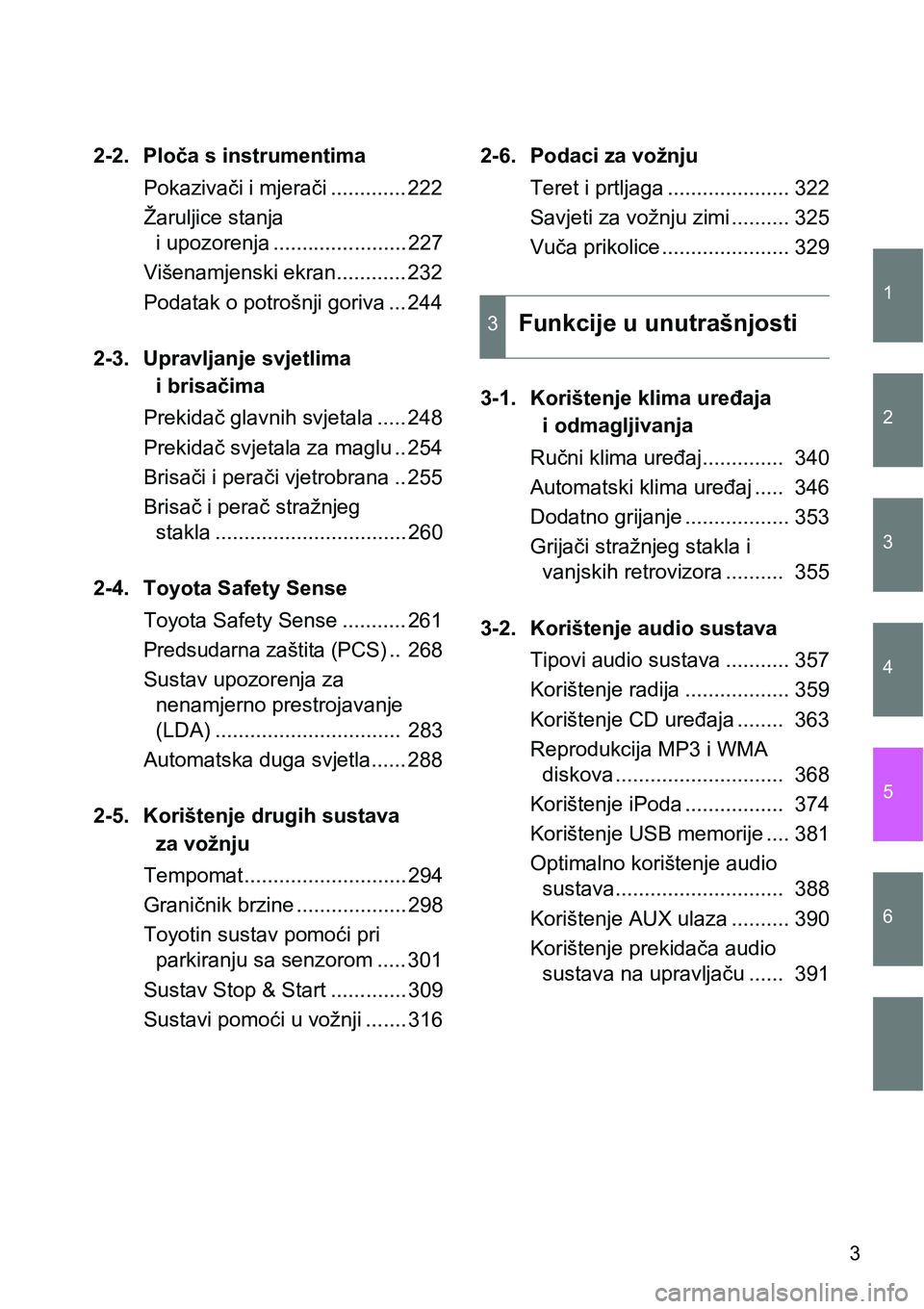 TOYOTA VERSO 2017  Upute Za Rukovanje (in Croatian) 1
2
3
4
5
6
3
2-2. Ploča s instrumentima
Pokazivači i mjerači ............. 222
Žaruljice stanja 
i upozorenja ....................... 227
Višenamjenski ekran............ 232
Podatak o potrošnji