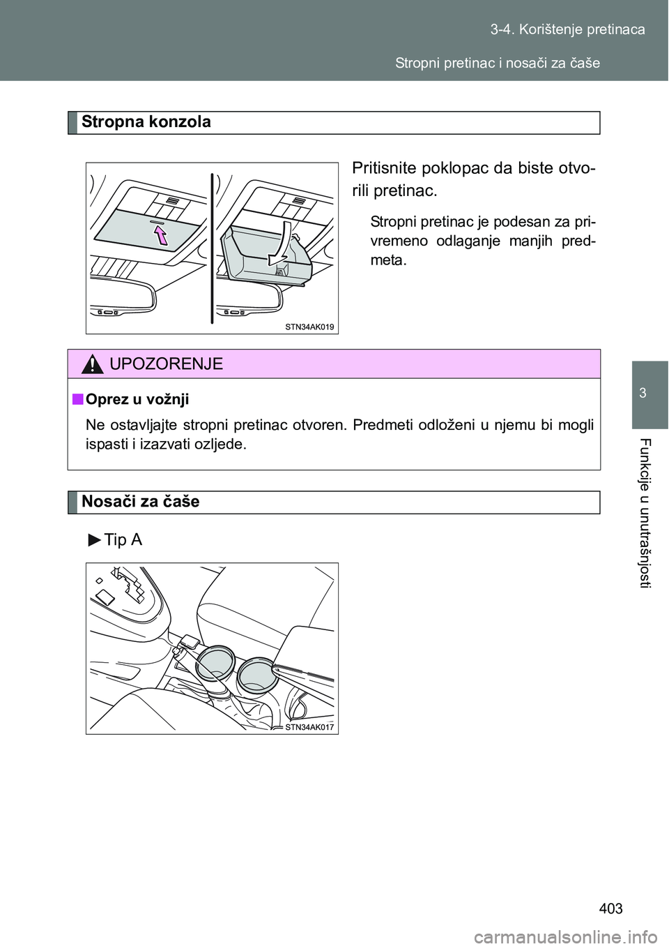 TOYOTA VERSO 2017  Upute Za Rukovanje (in Croatian) 403 3-4. Korištenje pretinaca
3
Funkcije u unutrašnjosti
Stropna konzola
Pritisnite poklopac da biste otvo-
rili pretinac.
Stropni pretinac je podesan za pri-
vremeno  odlaganje  manjih  pred-
meta.