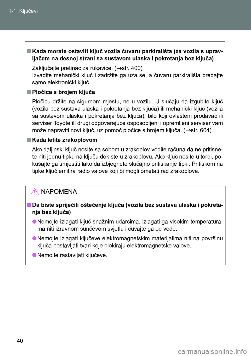 TOYOTA VERSO 2017 Upute Za Rukovanje (in Croatian) 40 1-1. Ključevi
nKada morate ostaviti ključ vozila čuvaru parkirališta (za vozila s uprav-
ljačem na desnoj strani sa sustavom ulaska i pokretanja bez ključa)
Zaključajte pretinac za rukavice. TOYOTA VERSO 2017 Upute Za Rukovanje (in Croatian) 40 1-1. Ključevi
nKada morate ostaviti ključ vozila čuvaru parkirališta (za vozila s uprav-
ljačem na desnoj strani sa sustavom ulaska i pokretanja bez ključa)
Zaključajte pretinac za rukavice.