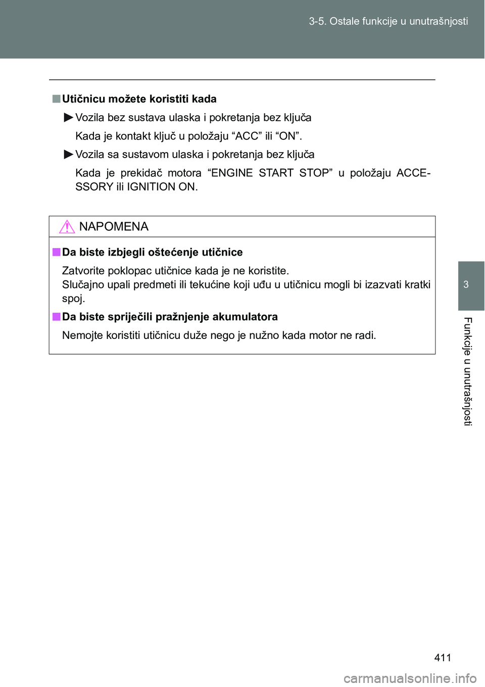 TOYOTA VERSO 2017  Upute Za Rukovanje (in Croatian) 411 3-5. Ostale funkcije u unutrašnjosti
3
Funkcije u unutrašnjosti
nUtičnicu možete koristiti kada
Vozila bez sustava ulaska i pokretanja bez ključa
Kada je kontakt ključ u položaju “ACC” 