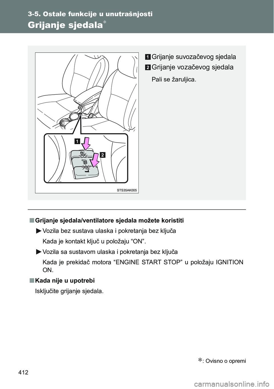 TOYOTA VERSO 2017  Upute Za Rukovanje (in Croatian) 412
3-5. Ostale funkcije u unutrašnjosti
Grijanje sjedala∗
∗: Ovisno o opremi
nGrijanje sjedala/ventilatore sjedala možete koristiti
Vozila bez sustava ulaska i pokretanja bez ključa
Kada je ko