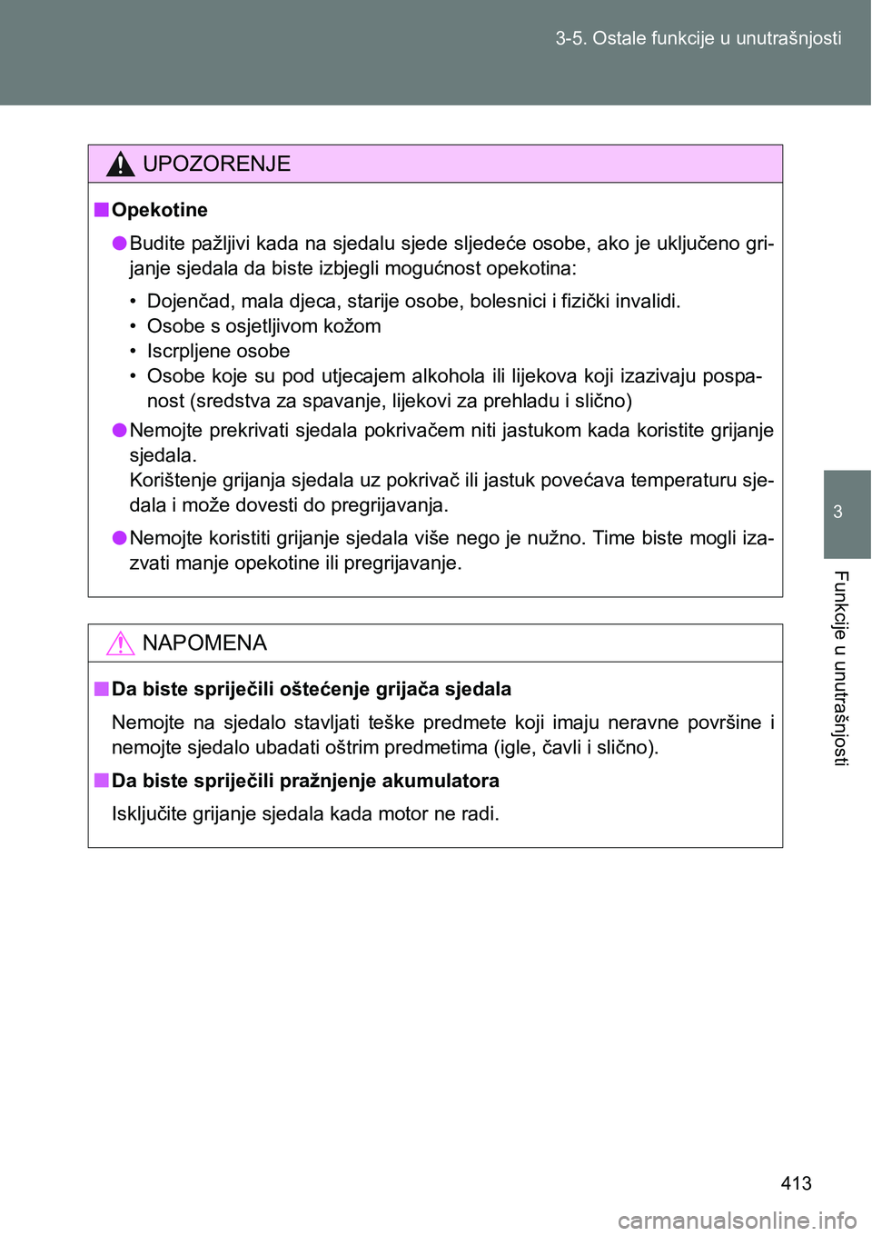 TOYOTA VERSO 2017 Upute Za Rukovanje (in Croatian) 413 3-5. Ostale funkcije u unutrašnjosti
3
Funkcije u unutrašnjosti
UPOZORENJE
nOpekotine
lBudite pažljivi kada na sjedalu sjede sljedeće osobe, ako je uključeno gri-
janje sjedala da biste izbje TOYOTA VERSO 2017 Upute Za Rukovanje (in Croatian) 413 3-5. Ostale funkcije u unutrašnjosti
3
Funkcije u unutrašnjosti
UPOZORENJE
nOpekotine
lBudite pažljivi kada na sjedalu sjede sljedeće osobe, ako je uključeno gri-
janje sjedala da biste izbje
