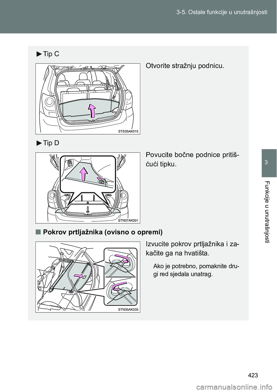 TOYOTA VERSO 2017  Upute Za Rukovanje (in Croatian) 423 3-5. Ostale funkcije u unutrašnjosti
3
Funkcije u unutrašnjosti
Tip C
Otvorite stražnju podnicu.
Tip D
Povucite bočne podnice pritiš-
ćući tipku.
nPokrov prtljažnika (ovisno o opremi)
Izvu
