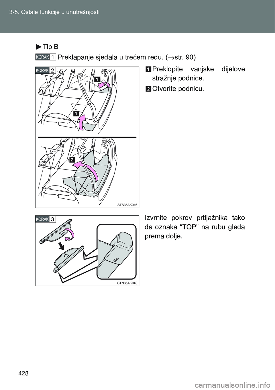 TOYOTA VERSO 2017  Upute Za Rukovanje (in Croatian) 428 3-5. Ostale funkcije u unutrašnjosti
Tip B
Preklapanje sjedala u trećem redu. (→str. 90)
Preklopite  vanjske  dijelove
stražnje podnice.
Otvorite podnicu.
Izvrnite  pokrov  prtljažnika  tako