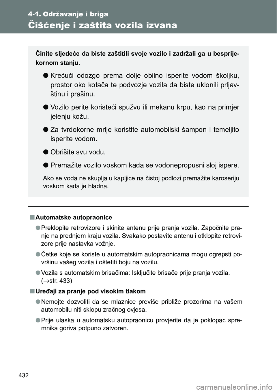 TOYOTA VERSO 2017  Upute Za Rukovanje (in Croatian) 432
4-1. Održavanje i briga
Čišćenje i zaštita vozila izvana
nAutomatske autopraonice
lPreklopite  retrovizore  i  skinite  antenu  prije  pranja  vozila.  Započnite  pra-
nje na prednjem kraju 