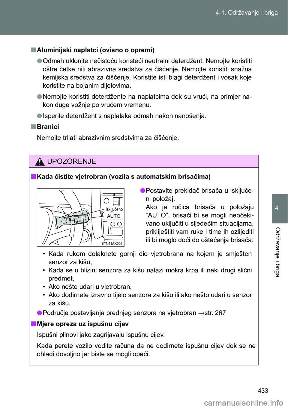 TOYOTA VERSO 2017  Upute Za Rukovanje (in Croatian) 433 4-1. Održavanje i briga
4
Održavanje i briga
nAluminijski naplatci (ovisno o opremi)
lOdmah uklonite nečistoću koristeći neutralni deterdžent. Nemojte koristiti
oštre  četke  niti  abraziv