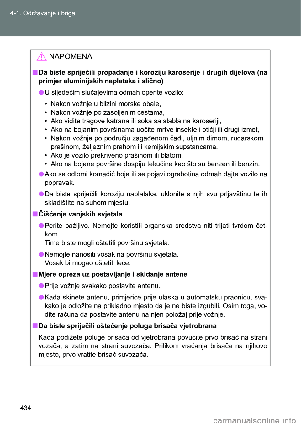TOYOTA VERSO 2017  Upute Za Rukovanje (in Croatian) 434 4-1. Održavanje i briga
NAPOMENA
nDa biste spriječili propadanje i koroziju karoserije i drugih dijelova (na
primjer aluminijskih naplataka i slično)
lU sljedećim slučajevima odmah operite vo