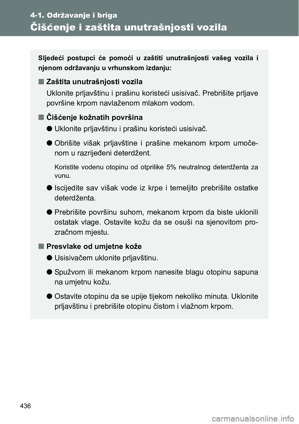 TOYOTA VERSO 2017  Upute Za Rukovanje (in Croatian) 436
4-1. Održavanje i briga
Čišćenje i zaštita unutrašnjosti vozila
Sljedeći  postupci  će  pomoći  u  zaštiti  unutrašnjosti  vašeg  vozila  i
njenom održavanju u vrhunskom izdanju:
nZa