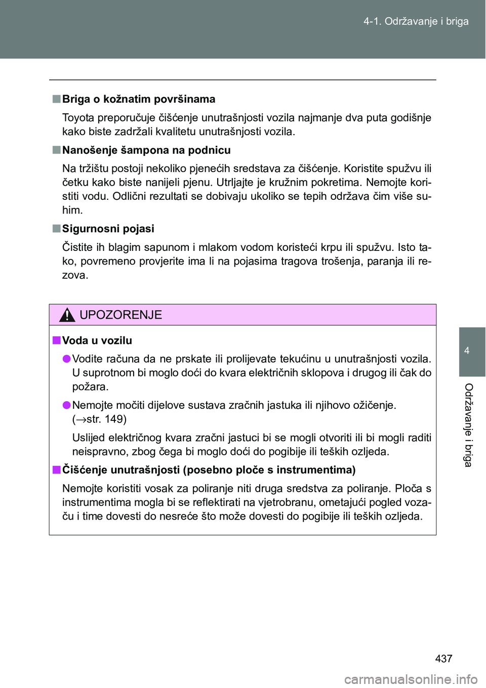 TOYOTA VERSO 2017  Upute Za Rukovanje (in Croatian) 437 4-1. Održavanje i briga
4
Održavanje i briga
nBriga o kožnatim površinama
Toyota preporučuje čišćenje unutrašnjosti vozila najmanje dva puta godišnje
kako biste zadržali kvalitetu unutr
