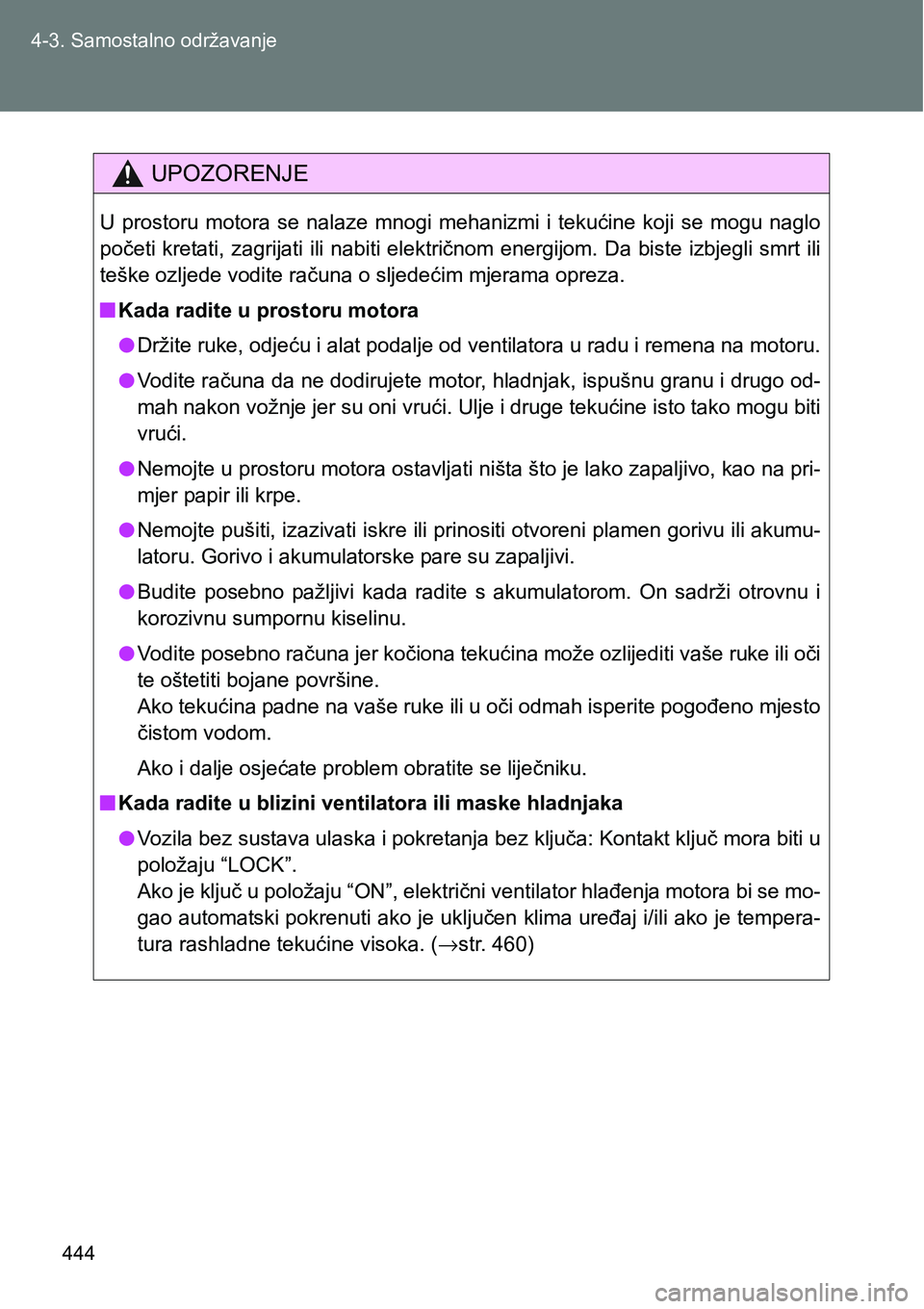 TOYOTA VERSO 2017 Upute Za Rukovanje (in Croatian) 444 4-3. Samostalno održavanje
UPOZORENJE
U prostoru motora se nalaze mnogi mehanizmi i tekućine koji se mogu naglo
početi kretati, zagrijati ili nabiti električnom energijom. Da biste TOYOTA VERSO 2017 Upute Za Rukovanje (in Croatian) 444 4-3. Samostalno održavanje
UPOZORENJE
U prostoru motora se nalaze mnogi mehanizmi i tekućine koji se mogu naglo
početi kretati, zagrijati ili nabiti električnom energijom. Da biste