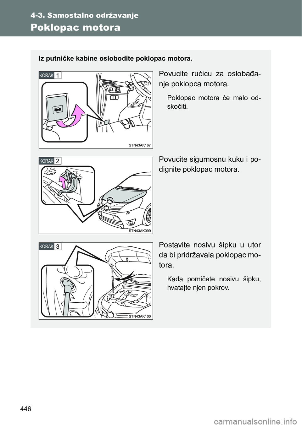 TOYOTA VERSO 2017 Upute Za Rukovanje (in Croatian) 446
4-3. Samostalno održavanje
Poklopac motora
Iz putničke kabine oslobodite poklopac motora.
Povucite ručicu za oslobađa-
nje poklopca motora.
Poklopac motora će malo od-
skočiti.
Povuci TOYOTA VERSO 2017 Upute Za Rukovanje (in Croatian) 446
4-3. Samostalno održavanje
Poklopac motora
Iz putničke kabine oslobodite poklopac motora.
Povucite ručicu za oslobađa-
nje poklopca motora.
Poklopac motora će malo od-
skočiti.
Povuci