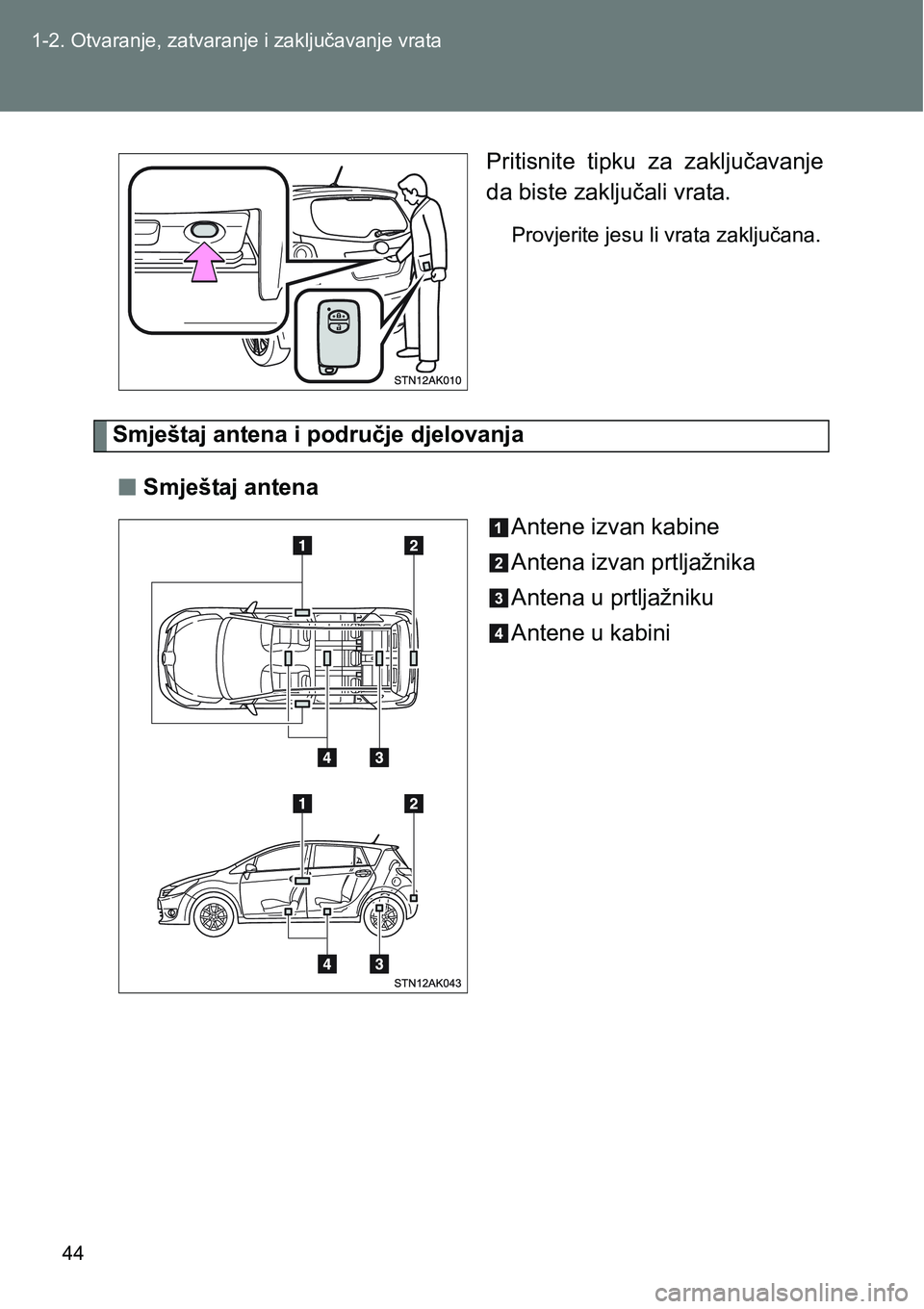 TOYOTA VERSO 2017 Upute Za Rukovanje (in Croatian) 44 1-2. Otvaranje, zatvaranje i zaključavanje vrata
Pritisnite tipku za zaključavanje
da biste zaključali vrata.
Provjerite jesu li vrata zaključana.
Smještaj antena i područje djelovanja
nSm TOYOTA VERSO 2017 Upute Za Rukovanje (in Croatian) 44 1-2. Otvaranje, zatvaranje i zaključavanje vrata
Pritisnite tipku za zaključavanje
da biste zaključali vrata.
Provjerite jesu li vrata zaključana.
Smještaj antena i područje djelovanja
nSm