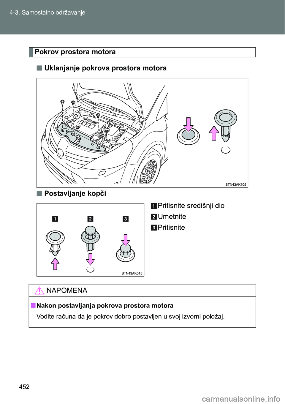 TOYOTA VERSO 2017 Upute Za Rukovanje (in Croatian) 452 4-3. Samostalno održavanje
Pokrov prostora motora
nUklanjanje pokrova prostora motora
nPostavljanje kopči
Pritisnite središnji dio
Umetnite
Pritisnite
NAPOMENA
nNakon postavljanja pokrova prost TOYOTA VERSO 2017 Upute Za Rukovanje (in Croatian) 452 4-3. Samostalno održavanje
Pokrov prostora motora
nUklanjanje pokrova prostora motora
nPostavljanje kopči
Pritisnite središnji dio
Umetnite
Pritisnite
NAPOMENA
nNakon postavljanja pokrova prost